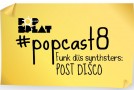 #PopCast 8: Funk Diis Synthsters (Post Disco)