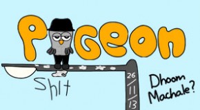 Pigeon Shit #100 – Dhoom Machale?